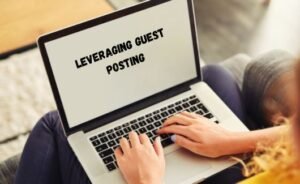 Read more about the article Leveraging Guest Posting for Most Prominent Online Visibility